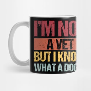 Im Not A Vet But I Know What A Dog Is Pet Owner Animal Lover Mug